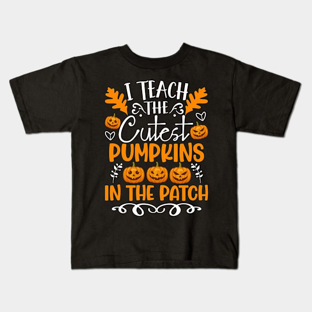 I Teach The Cutest Pumpkins In The Patch Halloween Teacher Kids T-Shirt by Arts-lf